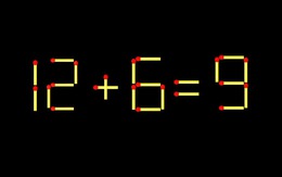 Thử tài IQ: Di chuyển một que diêm để 12+6=9 thành phép tính đúng