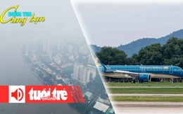 Điểm tin 18h: TP.HCM sương mù mờ mịt; Hàng không hoãn, hủy nhiều chuyến bay do bão