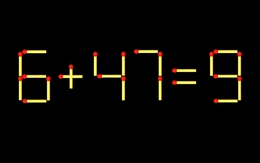 Thử tài IQ: Di chuyển một que diêm để 6+47=9 thành phép tính đúng