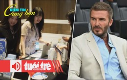 Điểm tin 8h: Khách Việt đi Hàn làm đẹp tăng vọt; David Beckham được phong tước hiệp sĩ