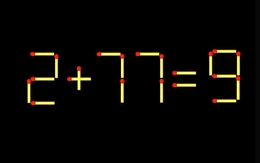 Thử tài IQ: Di chuyển một que diêm để 2+77=9 thành phép tính đúng