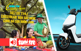 Điểm tin cùng bạn 8h: Nữ bí thư xã livestream bán sầu riêng; Xe máy điện giá chỉ 3,7 triệu đồng