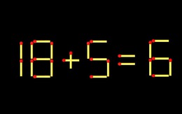 Thử tài IQ: Di chuyển một que diêm để 18+5=6 thành phép tính đúng