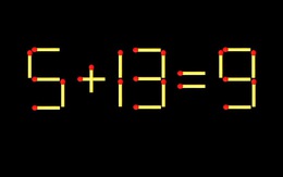 Thử tài IQ: Di chuyển một que diêm để 5+13=9 thành phép tính đúng