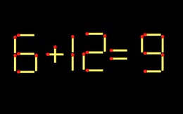 Thử tài IQ: Di chuyển một que diêm để 6+12=9 thành phép tính đúng