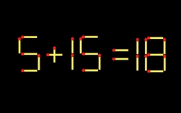 Thử tài IQ: Di chuyển một que diêm để 5+15=18 thành phép tính đúng