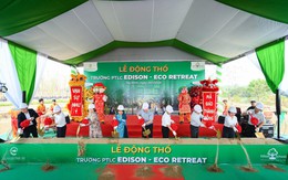 Động thổ trường liên cấp Edison Eco Retreat quy mô 3.600 học sinh