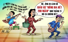 Ngày làm ba trăm rưỡi, uống bia hết hai trăm ngàn!