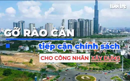 Gỡ rào cản tiếp cận chính sách cho công nhân xây dựng tại TP.HCM