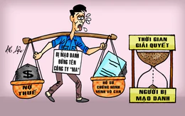 Bị mạo danh lập công ty: Nợ thuế tới nhanh, minh oan thì từ từ