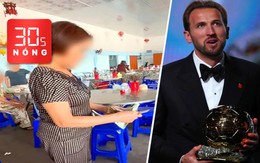 Bản tin 30s Nóng: Quán ăn bị tố chặt chém nửa con gà 300.000 đồng; Harry Kane giành Quả bóng vàng