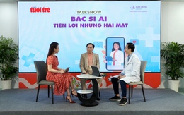 Talkshow “Bác sĩ A.I - Tiện lợi nhưng hai mặt”