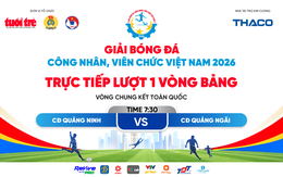 Trực tiếp: CĐ Quảng Ninh gặp CĐ Quảng Ngãi - Vòng bảng chung kết giải bóng đá công nhân, viên chức Việt Nam 2026 