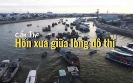 Cần Thơ: Hồn xưa giữa lòng đô thị