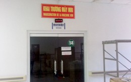 Máy chụp MRI triệu euro mới xài hơn 1 tháng đã hư