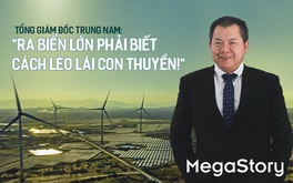 Tổng giám đốc Trung Nam: Ra biển lớn phải biết cách lèo lái con thuyền!