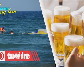 Điểm tin 8h: Đà Nẵng siết du lịch mạo hiểm; Giới trẻ Nhật Bản từ chối rượu bia
