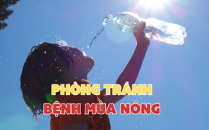 Ghi nhớ ngay 6T này để phòng tránh bệnh mùa nóng