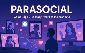 Vì sao Parasocial được từ điển Cambridge chọn là từ của năm 2025?