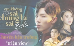 Erik & chuyện hậu trường "triệu view"