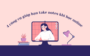 4 công cụ giúp bạn take notes khi học online hiệu quả