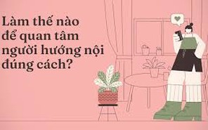 Làm thế nào để quan tâm người hướng nội đúng cách?