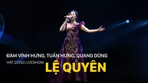 Đàm Vĩnh Hưng, Tuấn Hưng, Quang Dũng hát cùng liveshow Lệ Quyên