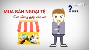 Tin nóng 24G: Mua bán ngoại tệ tùy tiện, coi chừng gặp rắc rối khó gỡ