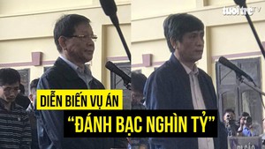 Diễn biến vụ án “đánh bạc nghìn tỷ”