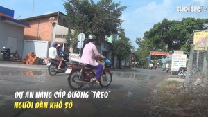 Dự án nâng cấp đường 'treo', người dân khổ sở