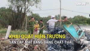 Khai quật hiện trường san lấp mặt bằng đưa lên từng khối rác thải