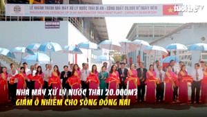 Nhà máy xử lý nước thải 20.000m3 giảm ô nhiễm cho sông Đồng Nai