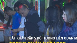 Bắt khẩn cấp 5 đối tượng liên quan ma túy trong quán Karaoke