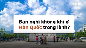 Bạn nghĩ không khí ở Hàn Quốc trong lành?