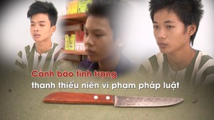 Cảnh báo tình trạng thanh thiếu niên vi phạm pháp luật