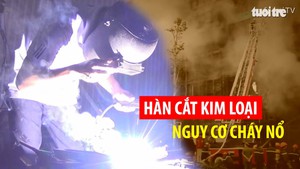 Tin nóng 24G ngày 23-12: Cháy nổ do hàn cắt, một nỗi đau nhiều lần lặp lại