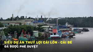 Siêu dự án thủy lợi Cái Lớn - Cái Bé đã được phê duyệt