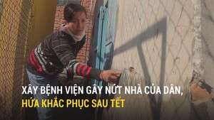 Xây bệnh viện gây nứt nhà của dân, hứa sau Tết mới sửa