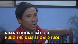 Nhanh chóng bắt giữ hung thủ đâm bé gái 9 tuổi để cướp tài sản