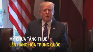 Mỹ chưa tăng thuế lên hàng hóa Trung Quốc