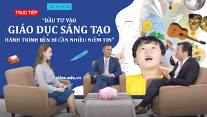 Talkshow : 'Đầu tư vào giáo dục sáng tạo - hành trình bền bỉ cần nhiều niềm tin'