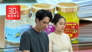 Bản tin 30s Nóng: Công an khởi tố 2 người sản xuất, mua bán yến chưng giả