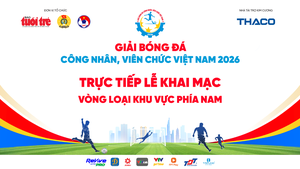 Trực tiếp: Khai mạc Vòng loại khu vực phía Nam Giải Bóng đá công nhân, viên chức Việt Nam 2026