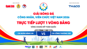 Trực tiếp: CĐ Ngân hàng VN gặp CĐ Công Thương VN1 - Lượt 1 Vòng bảng chung giải bóng đá công nhân, viên chức 2026 