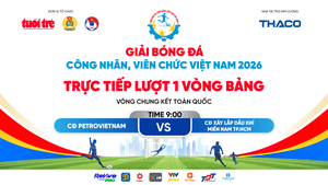 Trực tiếp: CĐ Petrovietnam gặp CĐ Xây lắp dầu khí miền Nam TP.HCM - Vòng chung kết giải bóng đá công nhân, viên chức 2026 