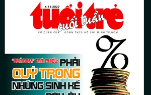 Tuổi Trẻ Cuối Tuần số 43-2022: "Quả bom trái phiếu: Phải quý trọng những sinh kế dài lâu"