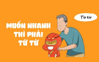 Siêu nhân Tí: Muốn nhanh thì phải từ từ