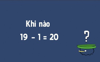 Câu đố hack não: Khi nào 19-1= 20?