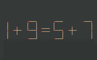Thử tài IQ: Di chuyển một que diêm để 1+9=5+7 thành phép tính đúng