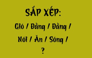 Thử tài tiếng Việt: Sắp xếp các từ sau thành câu có nghĩa (P102)